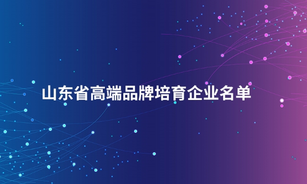 山东AYX平台-AYX（中国）一站式服务平台
机械股份有限公司入选“山东省高端品牌培育企业名单”